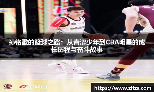 孙铭徽的篮球之路：从青涩少年到CBA明星的成长历程与奋斗故事