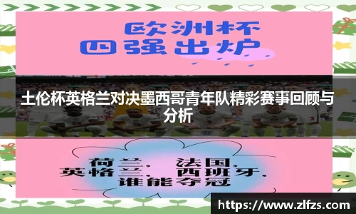 土伦杯英格兰对决墨西哥青年队精彩赛事回顾与分析