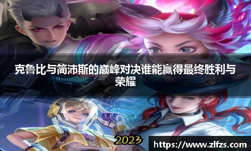 克鲁比与简沛斯的巅峰对决谁能赢得最终胜利与荣耀