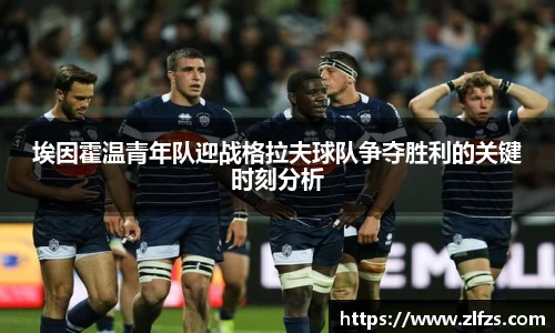 埃因霍温青年队迎战格拉夫球队争夺胜利的关键时刻分析