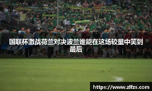 国联杯激战荷兰对决波兰谁能在这场较量中笑到最后