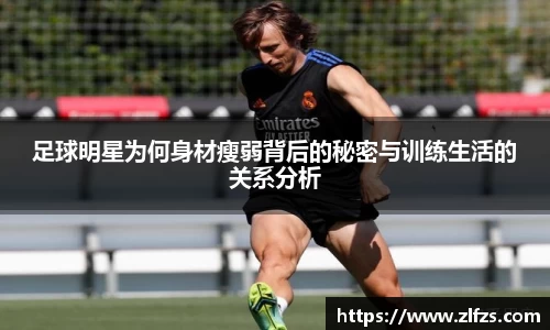 足球明星为何身材瘦弱背后的秘密与训练生活的关系分析