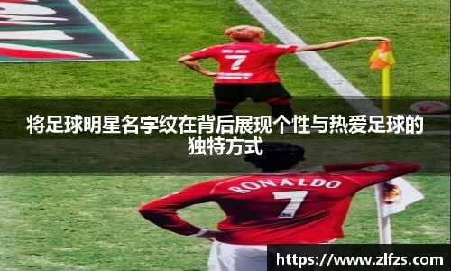 将足球明星名字纹在背后展现个性与热爱足球的独特方式